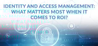 Identity-and-Access-Management--What-Matters-Most-When-it-Comes-to-ROI-