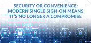Security-or-Convenience--Modern-Single-Sign-On-Means-It’s-No-Longer-A-Compromise--RA